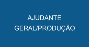 AJUDANTE GERAL/PRODUÇÃO 4