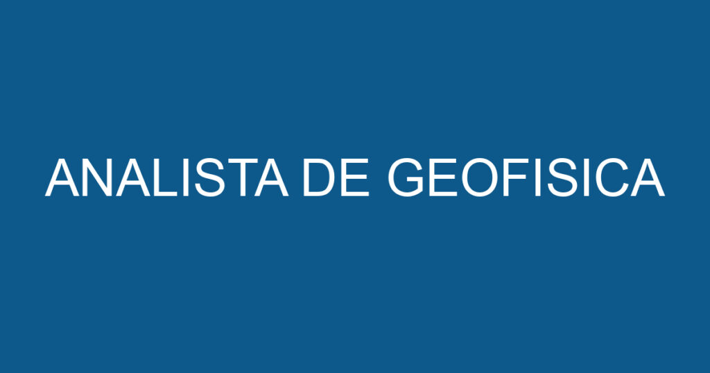ANALISTA DE GEOFISICA 1 ANALISTA DE GEOFISICA 1