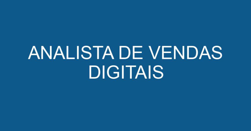 ANALISTA DE VENDAS DIGITAIS 1 ANALISTA DE VENDAS DIGITAIS 1