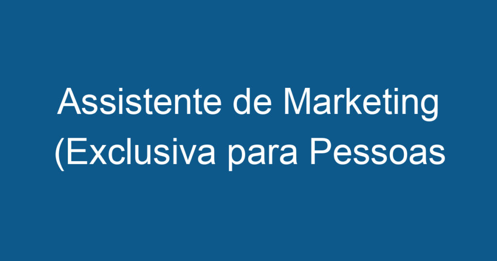 Assistente de Marketing (Exclusiva para Pessoas com Deficiência) 1 Assistente de Marketing (Exclusiva para Pessoas com Deficiência) 1