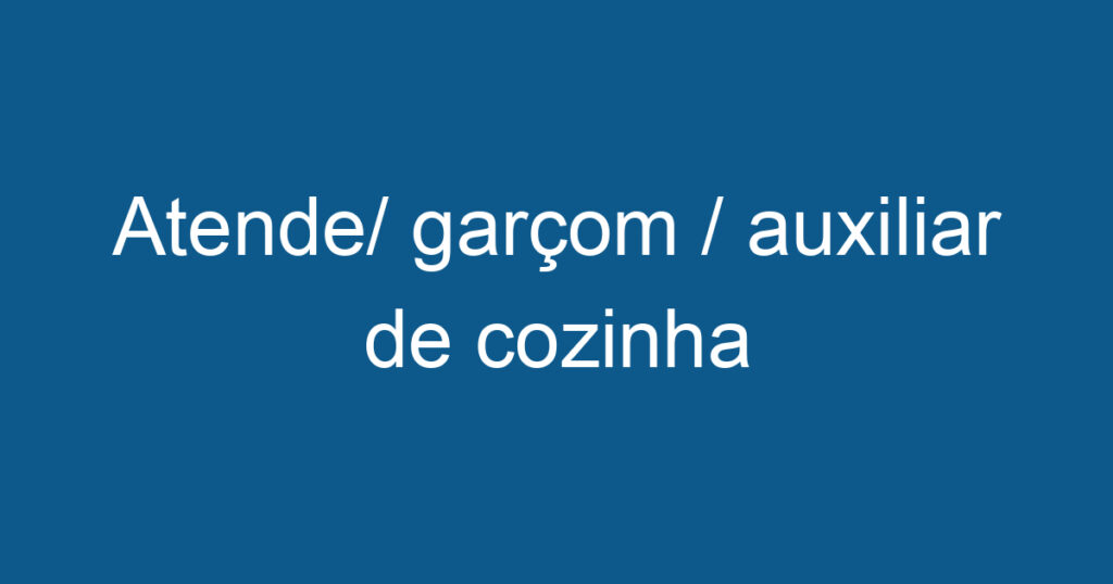 Atende/ garçom / auxiliar de cozinha 1