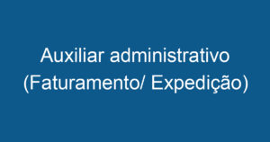 Auxiliar administrativo (Faturamento/ Expedição) 11