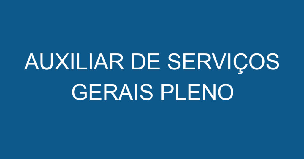 AUXILIAR DE SERVIÇOS GERAIS PLENO 1 AUXILIAR DE SERVIÇOS GERAIS PLENO 1
