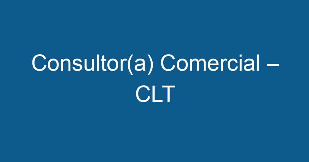 Consultor(a) Comercial – CLT 1
