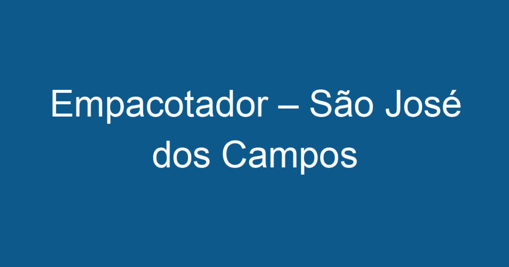 Empacotador – São José dos Campos 1 Empacotador – São José dos Campos 1