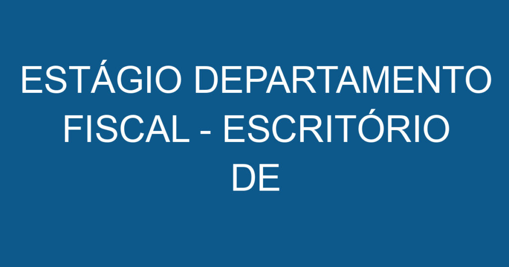 ESTÁGIO DEPARTAMENTO FISCAL - ESCRITÓRIO DE CONTABILIDADE 1