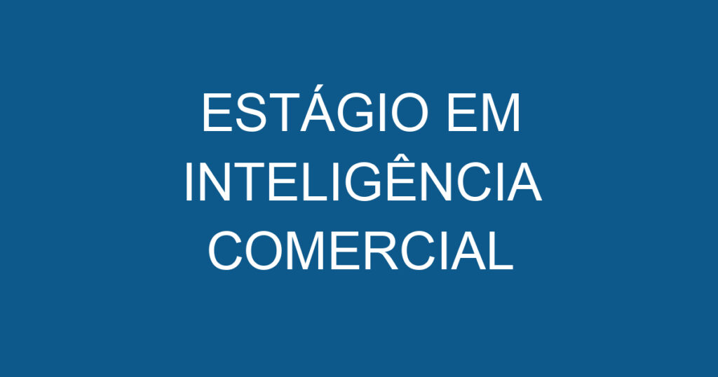 ESTÁGIO EM INTELIGÊNCIA COMERCIAL 1 ESTÁGIO EM INTELIGÊNCIA COMERCIAL 1