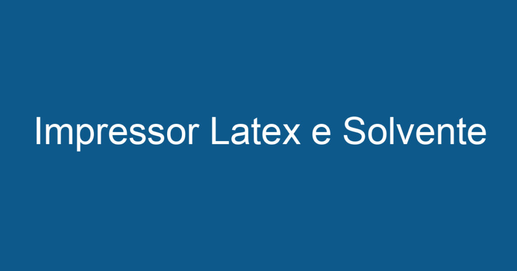 Impressor Latex e Solvente 1