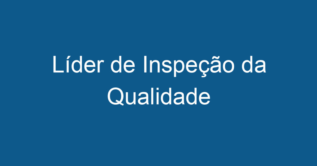 Líder de Inspeção da Qualidade 1 Líder de Inspeção da Qualidade 1