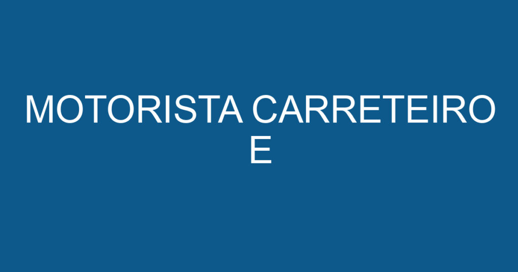 MOTORISTA CARRETEIRO E 1 MOTORISTA CARRETEIRO E 1