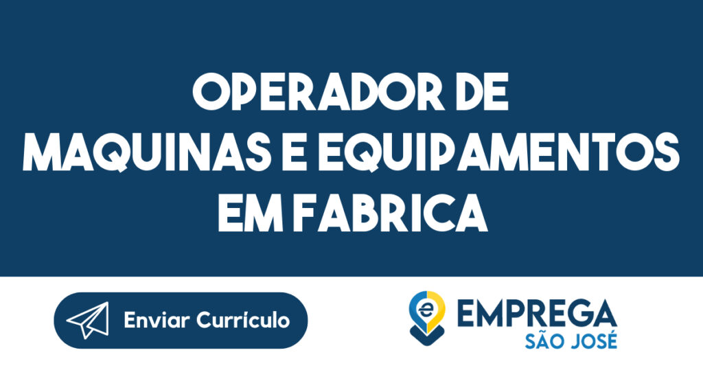 Operador de Maquinas e Equipamentos em fabrica - São José dos Campos - São José dos Campos 1