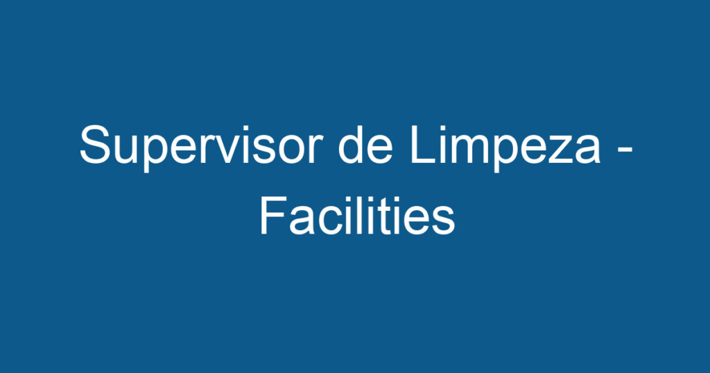 Supervisor de Limpeza - Facilities 1