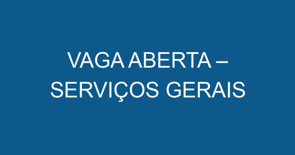VAGA ABERTA – SERVIÇOS GERAIS 1