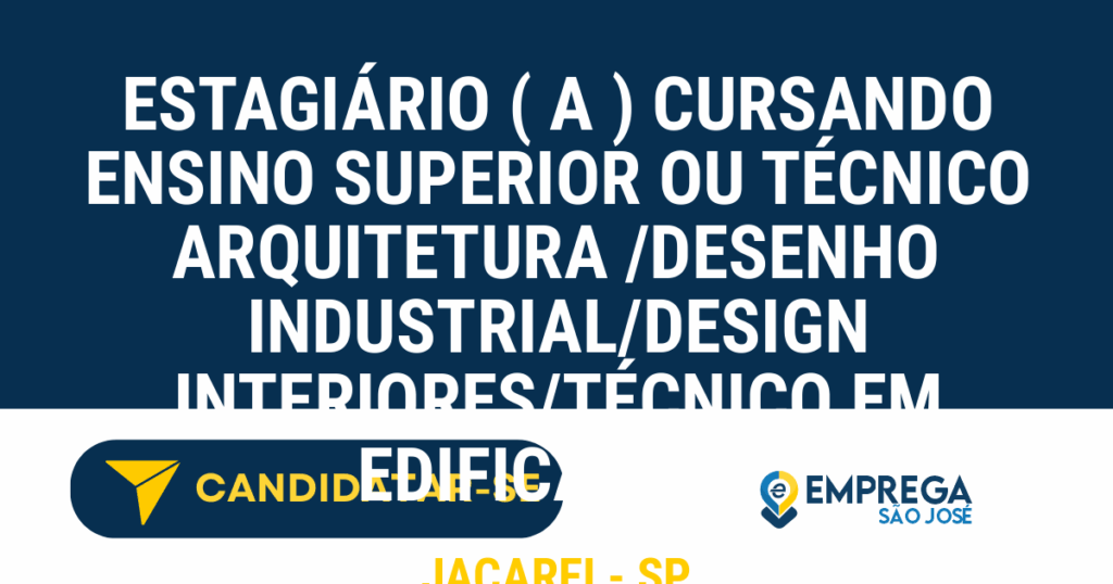 Vaga de Emprego ESTAGIÁRIO ( A ) CURSANDO ENSINO SUPERIOR OU TÉCNICO ARQUITETURA /DESENHO INDUSTRIAL/DESIGN INTERIORES/TÉCNICO EM EDIFICAÇÕES - Jacarei - SP