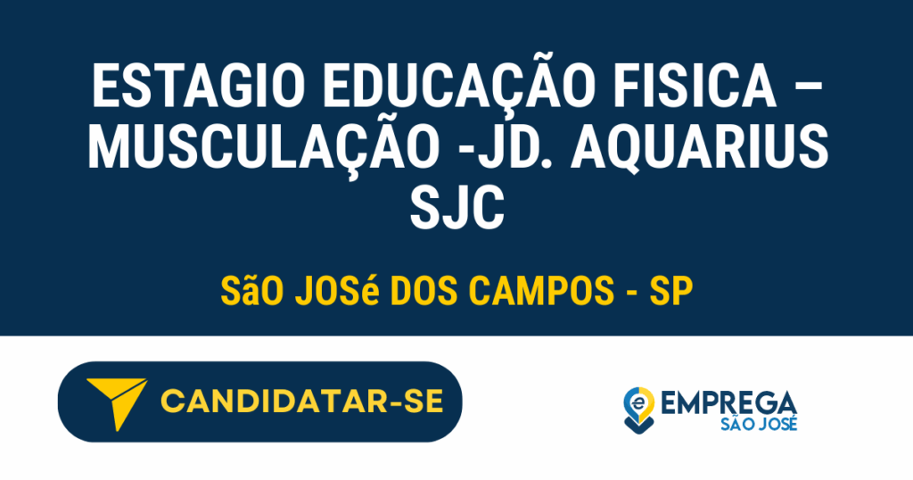 Vaga de Emprego ESTAGIO EDUCAÇÃO FISICA – MUSCULAÇÃO -JD. AQUARIUS SJC - São José dos Campos - SP