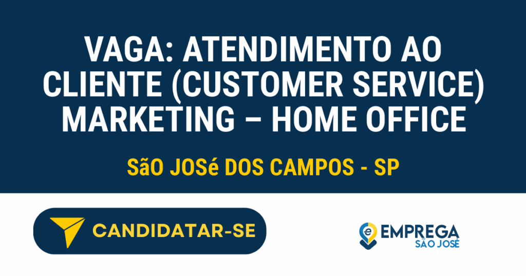 Vaga de Emprego VAGA: ATENDIMENTO AO CLIENTE (CUSTOMER SERVICE) MARKETING – HOME OFFICE - São José dos Campos - SP