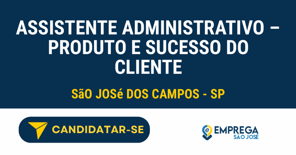 Assistente administrativo - Produto e Sucesso do Cliente 1 Vaga de Emprego ASSISTENTE ADMINISTRATIVO – PRODUTO E SUCESSO DO CLIENTE - São José dos Campos - SP