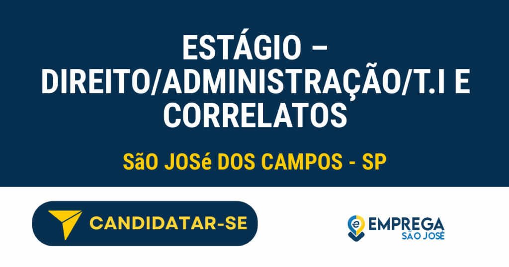 ESTÁGIO - DIREITO/ADMINISTRAÇÃO/T.I E CORRELATOS 1 Vaga de Emprego ESTÁGIO – DIREITO/ADMINISTRAÇÃO/T.I E CORRELATOS - São José dos Campos - SP