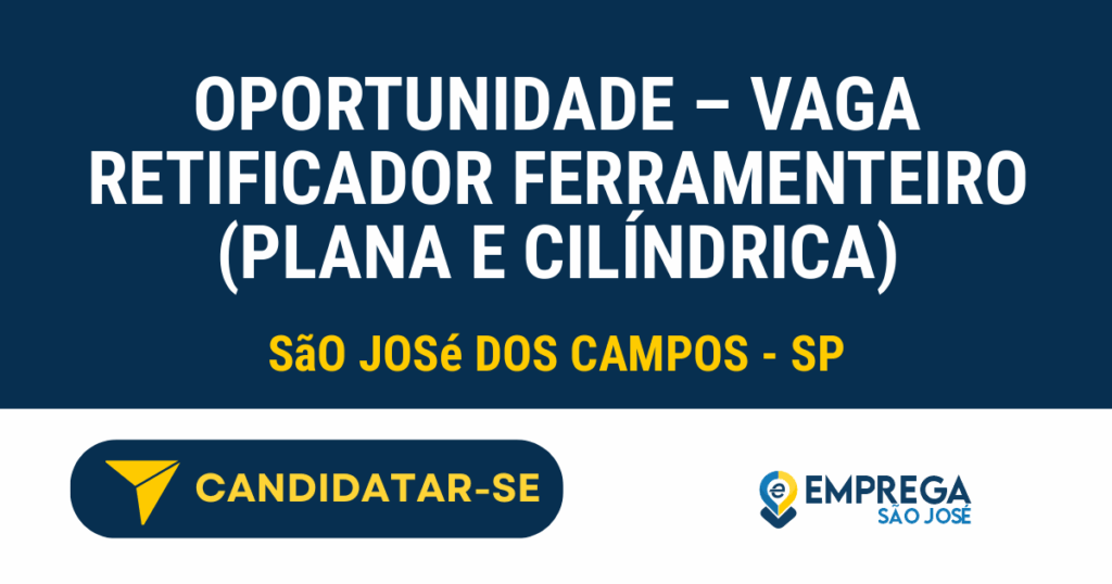 Vaga de Emprego OPORTUNIDADE – VAGA RETIFICADOR FERRAMENTEIRO (PLANA E CILÍNDRICA) - São José dos Campos - SP