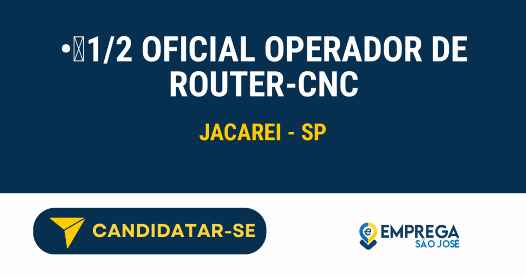• 1/2 Oficial Operador de Router-CNC 1 Vaga de Emprego • 1/2 OFICIAL OPERADOR DE ROUTER-CNC - Jacarei - SP