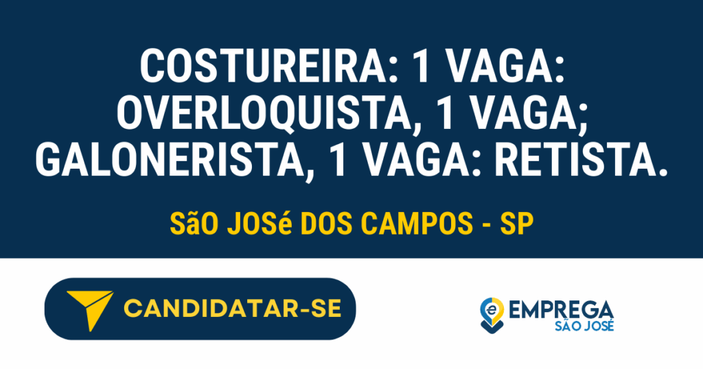 Vaga de Emprego COSTUREIRA: 1 VAGA: OVERLOQUISTA, 1 VAGA; GALONERISTA, 1 VAGA: RETISTA. - São José dos Campos - SP