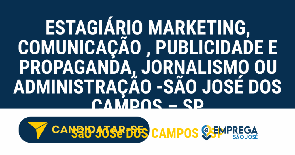 Vaga de Emprego ESTAGIÁRIO MARKETING, COMUNICAÇÃO , PUBLICIDADE E PROPAGANDA, JORNALISMO OU ADMINISTRAÇÃO -SÃO JOSÉ DOS CAMPOS – SP - São José dos Campos - SP