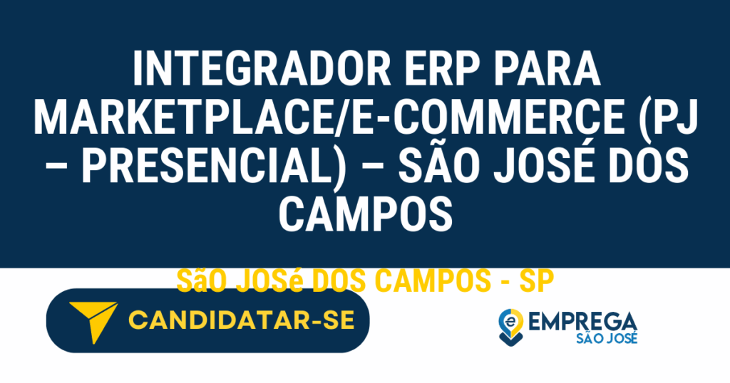 Vaga de Emprego INTEGRADOR ERP PARA MARKETPLACE/E-COMMERCE (PJ – PRESENCIAL) – SÃO JOSÉ DOS CAMPOS - São José dos Campos - SP