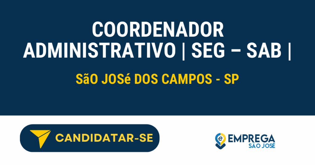 Vaga de Emprego COORDENADOR ADMINISTRATIVO | SEG – SAB | - São José dos Campos - SP