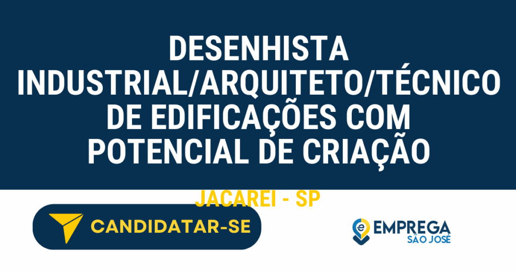 Vaga de Emprego DESENHISTA INDUSTRIAL/ARQUITETO/TÉCNICO DE EDIFICAÇÕES COM POTENCIAL DE CRIAÇÃO - Jacarei - SP