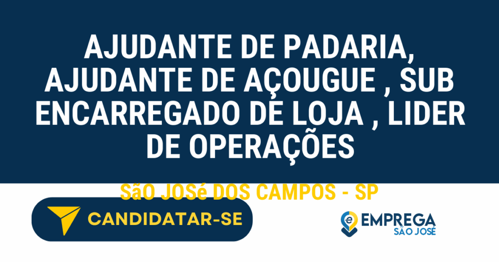 Vaga de Emprego AJUDANTE DE PADARIA, AJUDANTE DE AÇOUGUE , SUB ENCARREGADO DE LOJA , LIDER DE OPERAÇÕES - São José dos Campos - SP