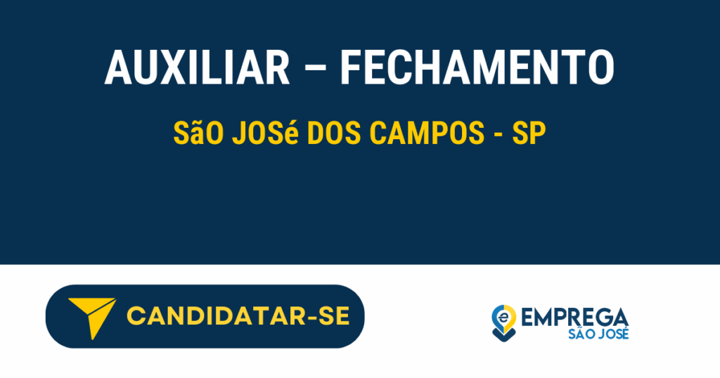 AUXILIAR - FECHAMENTO 1 Vaga de Emprego AUXILIAR – FECHAMENTO - São José dos Campos - SP