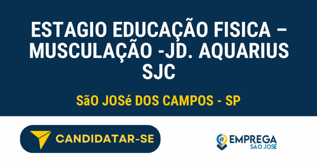 Vaga de Emprego ESTAGIO EDUCAÇÃO FISICA – MUSCULAÇÃO -JD. AQUARIUS SJC - São José dos Campos - SP