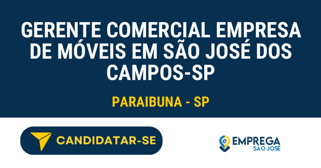 Vaga de Emprego GERENTE COMERCIAL EMPRESA DE MÓVEIS EM SÃO JOSÉ DOS CAMPOS-SP - Paraibuna - SP