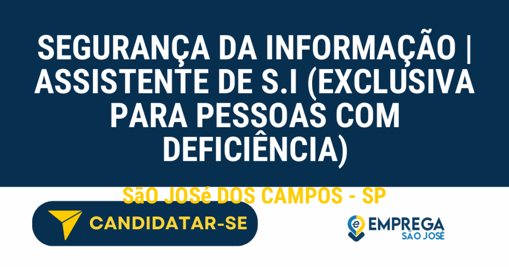 Vaga de Emprego SEGURANÇA DA INFORMAÇÃO | ASSISTENTE DE S.I (EXCLUSIVA PARA PESSOAS COM DEFICIÊNCIA) - São José dos Campos - SP