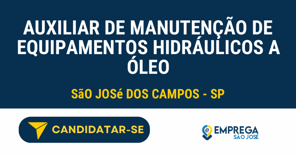 Vaga de Emprego AUXILIAR DE MANUTENÇÃO DE EQUIPAMENTOS HIDRÁULICOS A ÓLEO - São José dos Campos - SP