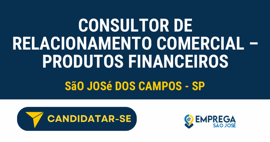 Vaga de Emprego CONSULTOR DE RELACIONAMENTO COMERCIAL – PRODUTOS FINANCEIROS - São José dos Campos - SP