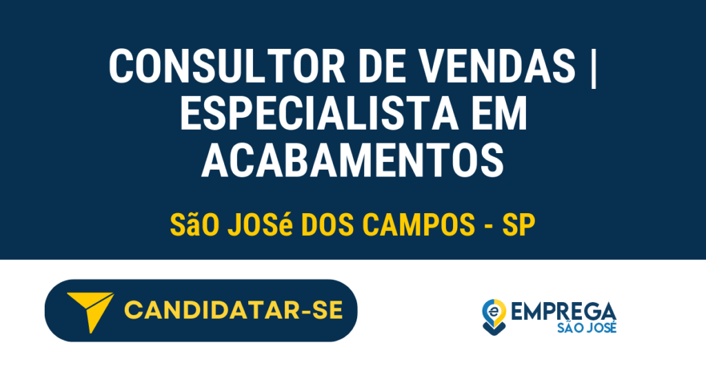 Vaga de Emprego CONSULTOR DE VENDAS | ESPECIALISTA EM ACABAMENTOS - São José dos Campos - SP