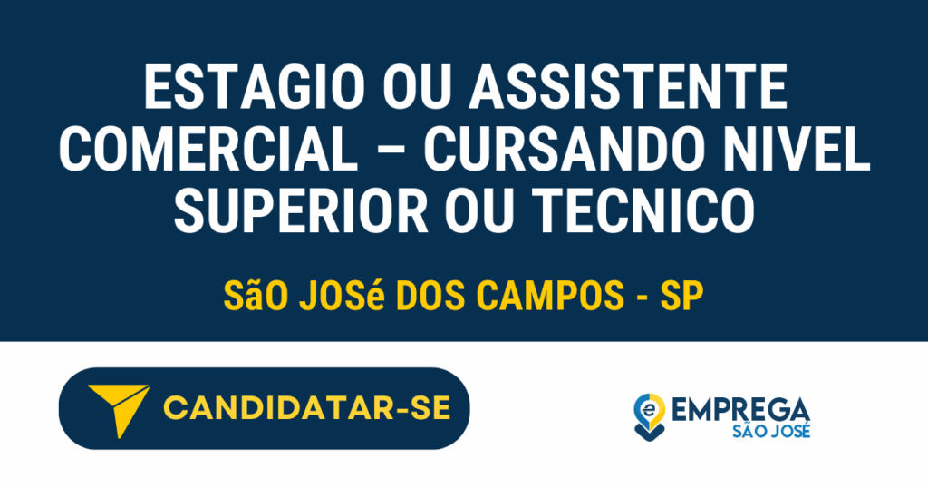 Vaga de Emprego ESTAGIO OU ASSISTENTE COMERCIAL – CURSANDO NIVEL SUPERIOR OU TECNICO - São José dos Campos - SP