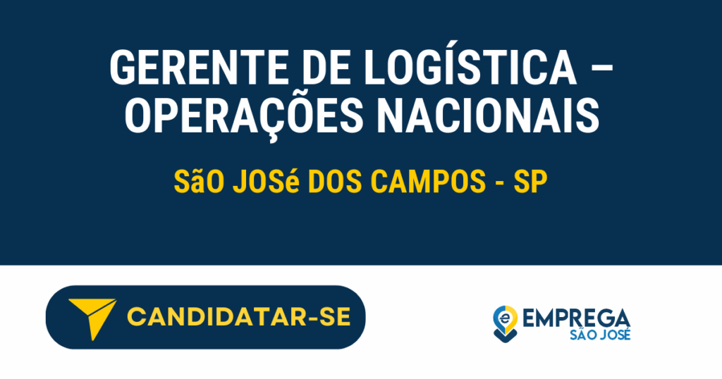Gerente de Logística – Operações Nacionais 1 Vaga de Emprego GERENTE DE LOGÍSTICA – OPERAÇÕES NACIONAIS - São José dos Campos - SP