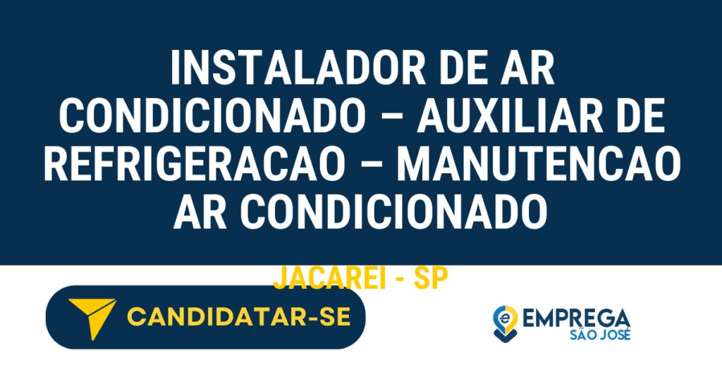 Vaga de Emprego INSTALADOR DE AR CONDICIONADO – AUXILIAR DE REFRIGERACAO – MANUTENCAO AR CONDICIONADO - Jacarei - SP