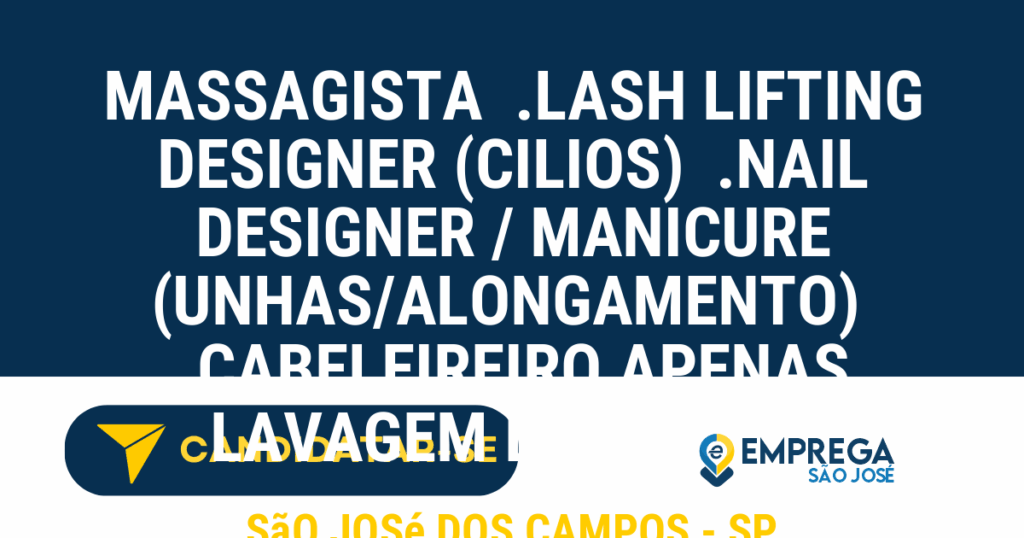 Vaga de Emprego MASSAGISTA  .LASH LIFTING DESIGNER (CILIOS)  .NAIL DESIGNER / MANICURE (UNHAS/ALONGAMENTO)  .CABELEIREIRO APENAS LAVAGEM DE CABELO - São José dos Campos - SP