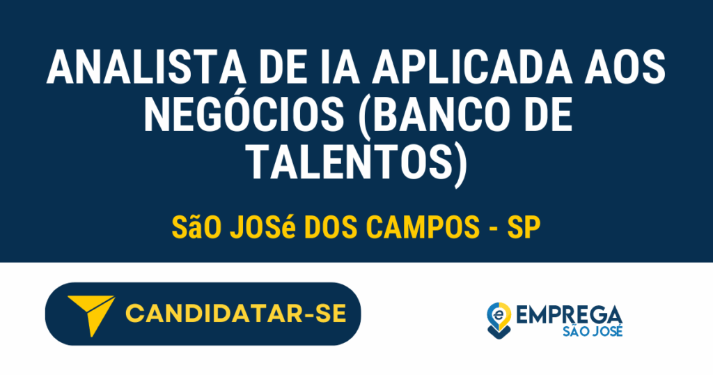 Vaga de Emprego ANALISTA DE IA APLICADA AOS NEGÓCIOS (BANCO DE TALENTOS) - São José dos Campos - SP