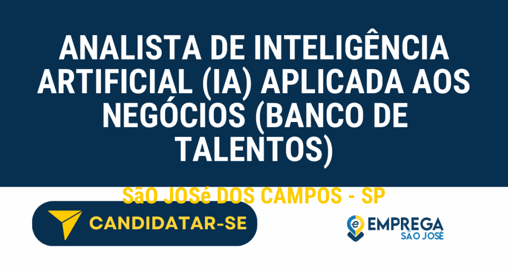 Vaga de Emprego ANALISTA DE INTELIGÊNCIA ARTIFICIAL (IA) APLICADA AOS NEGÓCIOS (BANCO DE TALENTOS) - São José dos Campos - SP