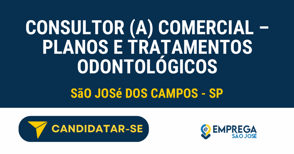 Vaga de Emprego CONSULTOR (A) COMERCIAL – PLANOS E TRATAMENTOS ODONTOLÓGICOS - São José dos Campos - SP