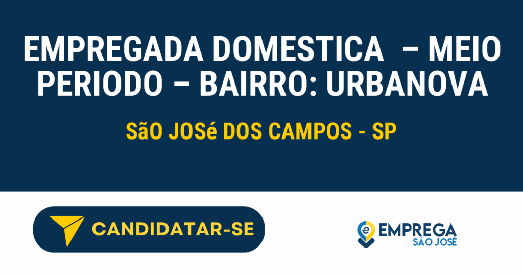 Vaga de Emprego EMPREGADA DOMESTICA  – MEIO PERIODO – BAIRRO: URBANOVA - São José dos Campos - SP