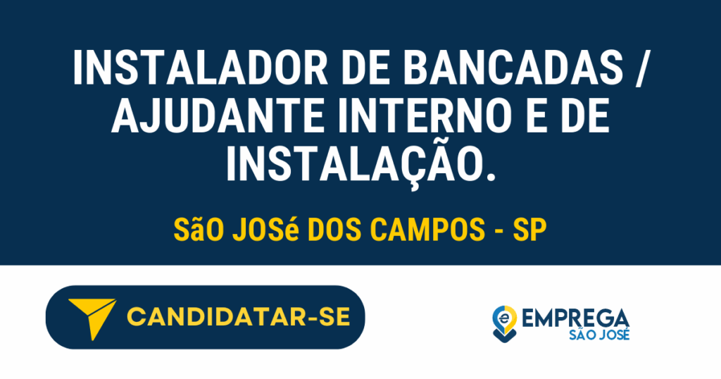 Vaga de Emprego INSTALADOR DE BANCADAS / AJUDANTE INTERNO E DE INSTALAÇÃO. - São José dos Campos - SP