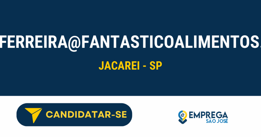 Vaga de Emprego RAISSA.FERREIRA@FANTASTICOALIMENTOS.COM.BR - Jacarei - SP
