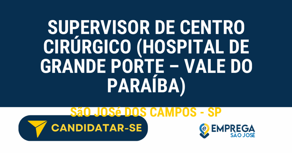 Vaga de Emprego SUPERVISOR DE CENTRO CIRÚRGICO (HOSPITAL DE GRANDE PORTE – VALE DO PARAÍBA) - São José dos Campos - SP