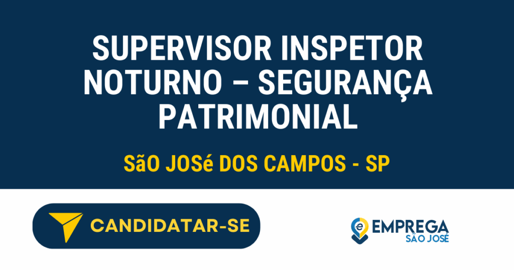 Vaga de Emprego SUPERVISOR INSPETOR NOTURNO – SEGURANÇA PATRIMONIAL - São José dos Campos - SP