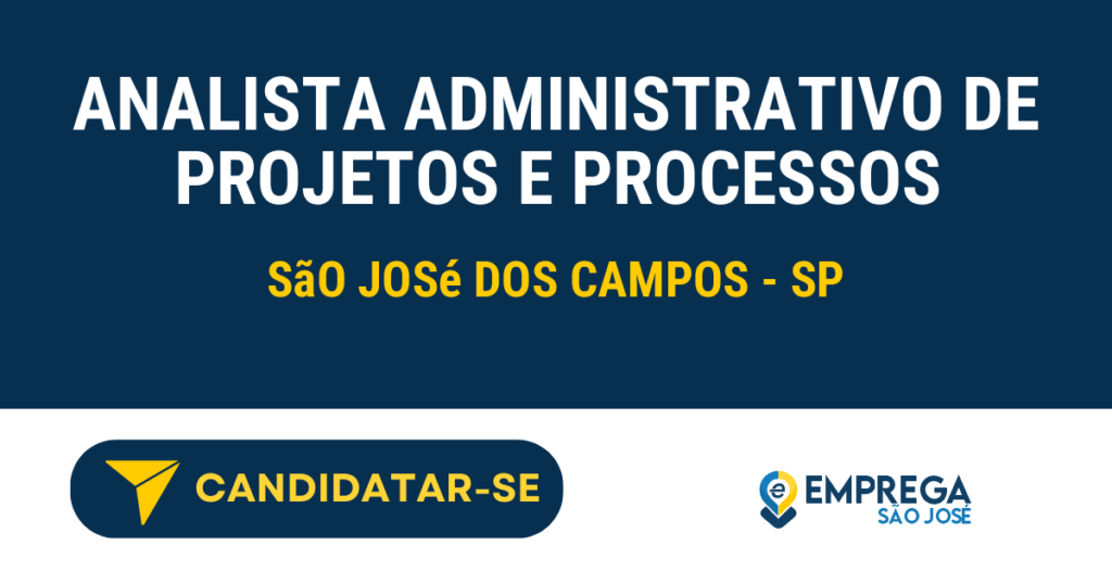 Analista Administrativo de Projetos e Processos 1 Vaga de Emprego ANALISTA ADMINISTRATIVO DE PROJETOS E PROCESSOS - São José dos Campos - SP